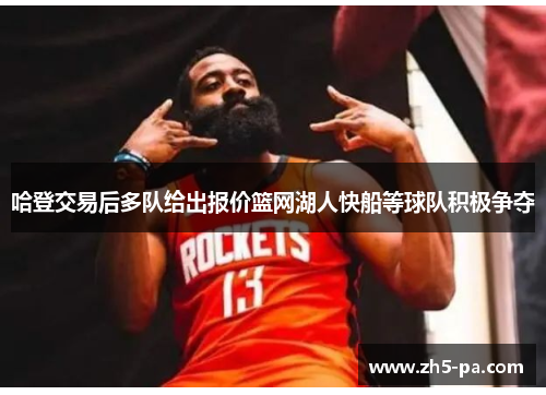 哈登交易后多队给出报价篮网湖人快船等球队积极争夺 哈登交易后多队给出报价篮网湖人快船等球队积极争夺