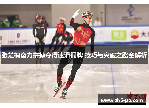 张楚桐奋力拼搏夺得速滑铜牌 技巧与突破之路全解析 张楚桐奋力拼搏夺得速滑铜牌 技巧与突破之路全解析
