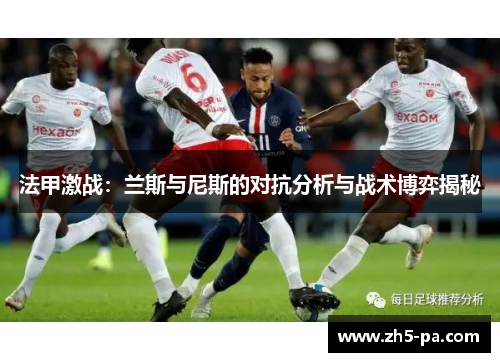 法甲激战:兰斯与尼斯的对抗分析与战术博弈揭秘 法甲激战:兰斯与尼斯的对抗分析与战术博弈揭秘