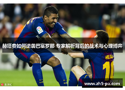 赫塔费如何逆袭巴塞罗那 专家解析背后的战术与心理博弈 赫塔费如何逆袭巴塞罗那 专家解析背后的战术与心理博弈