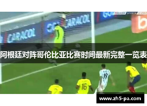 阿根廷对阵哥伦比亚比赛时间最新完整一览表 阿根廷对阵哥伦比亚比赛时间最新完整一览表