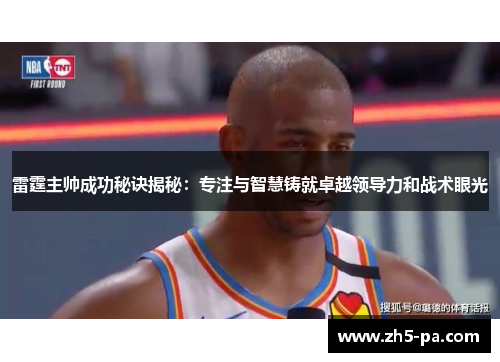 雷霆主帅成功秘诀揭秘:专注与智慧铸就卓越领导力和战术眼光 雷霆主帅成功秘诀揭秘:专注与智慧铸就卓越领导力和战术眼光