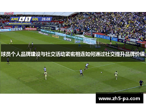 球员个人品牌建设与社交活动紧密相连如何通过社交提升品牌价值