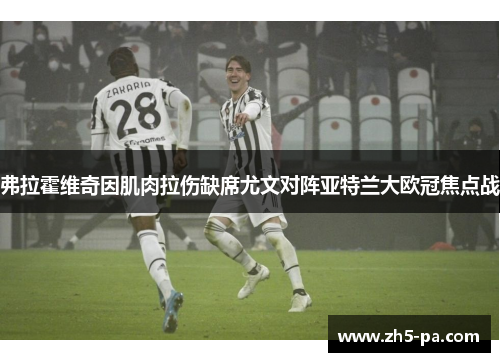 弗拉霍维奇因肌肉拉伤缺席尤文对阵亚特兰大欧冠焦点战
