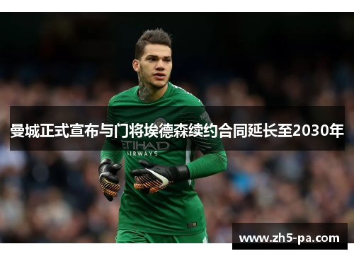 曼城正式宣布与门将埃德森续约合同延长至2030年