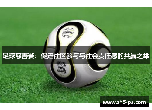 足球慈善赛：促进社区参与与社会责任感的共赢之举
