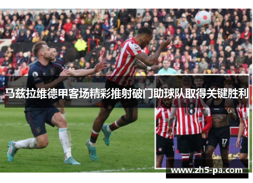马兹拉维德甲客场精彩推射破门助球队取得关键胜利