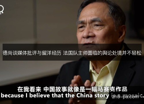 德尚谈媒体批评与留洋经历 法国队主帅面临的舆论处境并不轻松